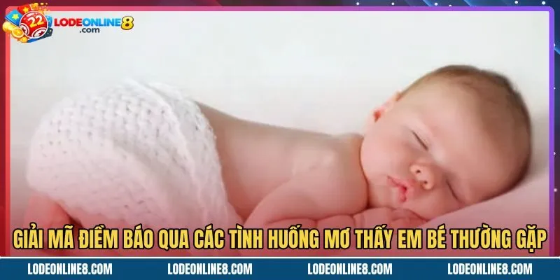giai-ma-diem-bao-qua-cac-tinh-huong-mo-thay-em-be-thuong-gap Các tình huống mơ thấy em bé cùng thông điệp chi tiết