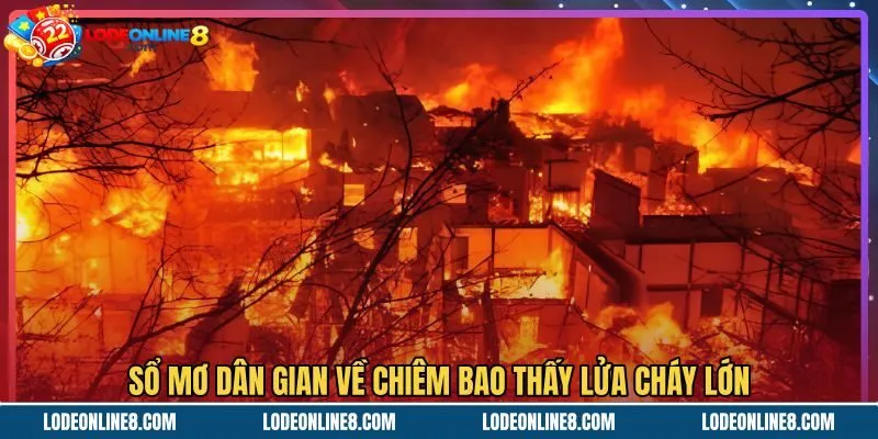 Ý nghĩa các con số khi mơ thấy lửa cháy lớn
